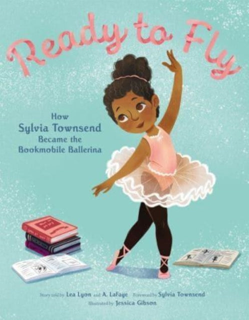Book cover of: Ready to Fly: How Sylvia Townsend Became the Bookmobile Ballerina. By: Lea Lyon