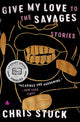 Book cover of: Give My Love to the Savages. By: Chris Stuck