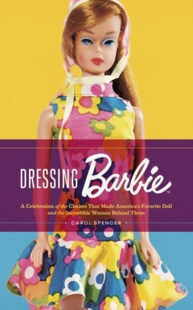 Dressing Barbie, A Celebration of the Clothes That Made America's Favorite Doll and the Incredible Woman Behind Them 9780063310919 Carol Spencer