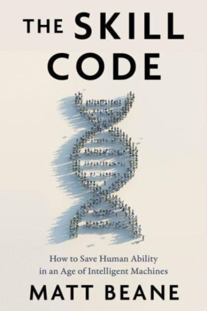 Skill Code, How to Save Human Ability in an Age of Intelligent Machines 9780063337794 Matt Beane