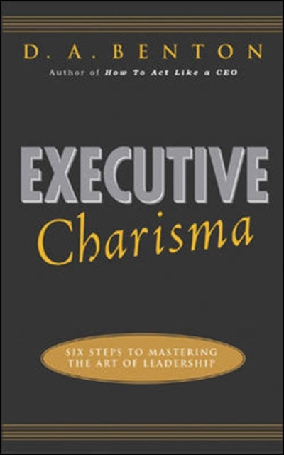 Book cover of: Executive Charisma: Six Steps to Mastering the Art of Leadership. By: D. A. Benton