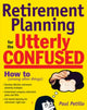 Book cover of: Retirement Planning for the Utterly Confused. By: Paul Petillo
