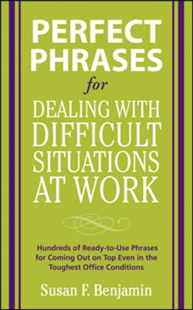 Book cover of: Perfect Phrases for Dealing with Difficult Situations at Work:  Hundreds of Ready-to-Use Phrases for Coming Out on Top Even in the Toughest Office Conditions