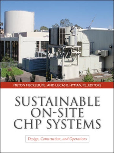Book cover of: Sustainable On-Site CHP Systems: Design, Construction, and Operations. By: Milton Meckler