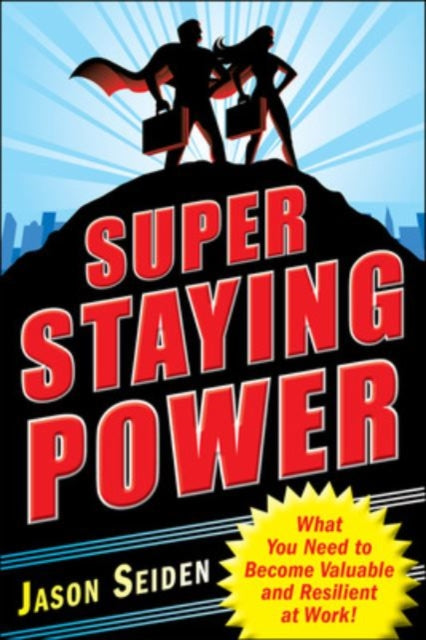 Book cover of: Super Staying Power: What You Need to Become Valuable and Resilient at Work. By: Jason Seiden