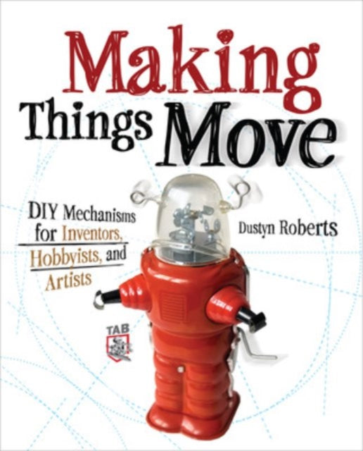 Book cover of: Making Things Move DIY Mechanisms for Inventors, Hobbyists, and Artists