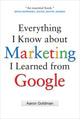 Book cover of: Everything I Know about Marketing I Learned From Google. By: Aaron Goldman