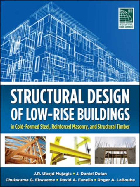 Book cover of: Structural Design of Low-Rise Buildings in Cold-Formed Steel, Reinforced Masonry, and Structural Timber. By: J. R. Ubejd Mujagic