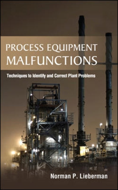 Book cover of: Process Equipment Malfunctions: Techniques to Identify and Correct Plant Problems. By: Norman P. Lieberman
