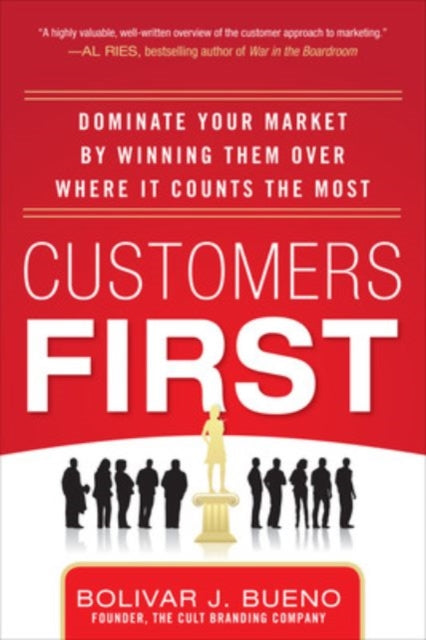 Book cover of: Customers First:  Dominate Your Market by Winning Them Over Where It Counts the Most. By: Bolivar J. Bueno