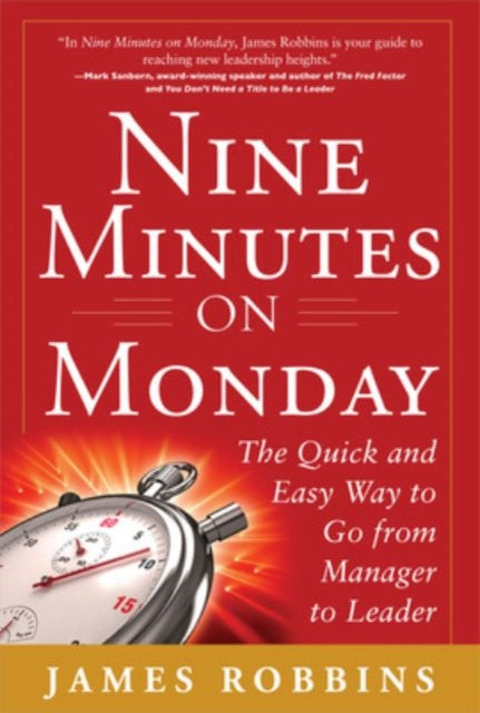 Book cover of: Nine Minutes on Monday: The Quick and Easy Way to Go From Manager to Leader. By: Robbins James