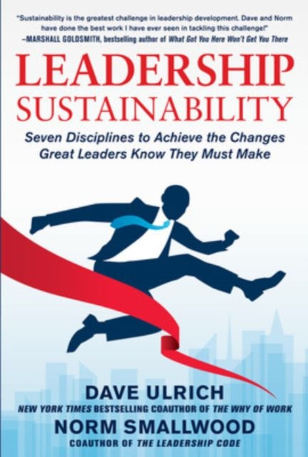 Book cover of: Leadership Sustainability: Seven Disciplines to Achieve the Changes Great Leaders Know They Must Make. By: Dave Ulrich