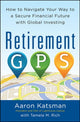 Book cover of: Retirement GPS: How to Navigate Your Way to A Secure Financial Future with Global Investing. By: Aaron Katsman