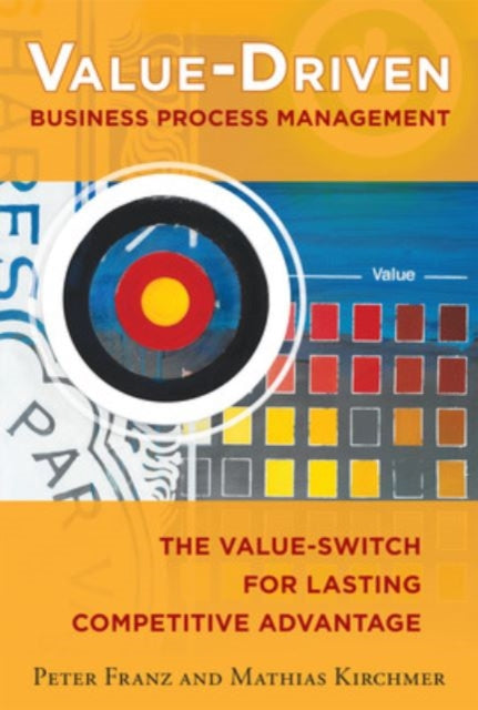 Book cover of: Value-Driven Business Process Management: The Value-Switch for Lasting Competitive Advantage. By: Peter Franz