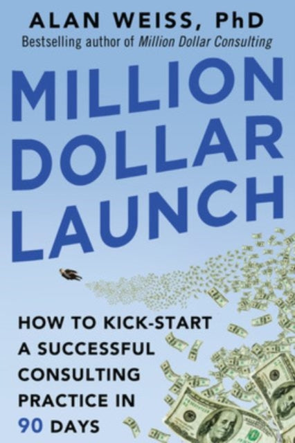 Book cover of: Million Dollar Launch: How to Kick-start a Successful Consulting Practice in 90 Days