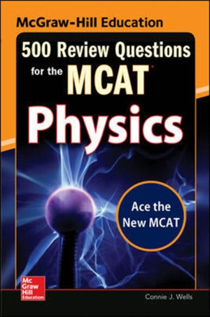 McGraw-Hill Education 500 Review Questions for the MCAT: Physics