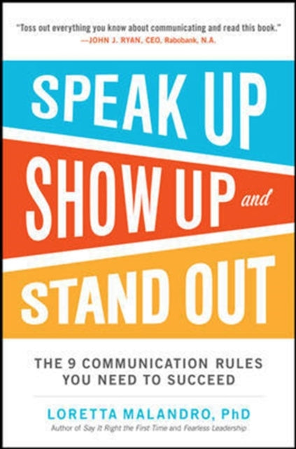 Book cover of: Speak Up, Show Up, and Stand Out: The 9 Communication Rules You Need to Succeed. By: Loretta A. Malandro