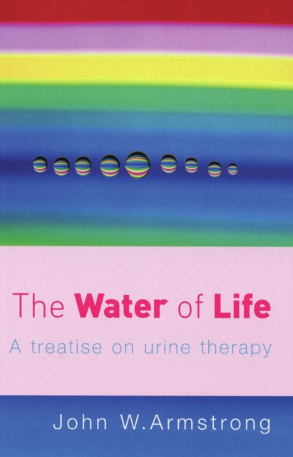 Water Of Life, A Treatise on Urine Therapy 9780091906603 John W. Armstrong