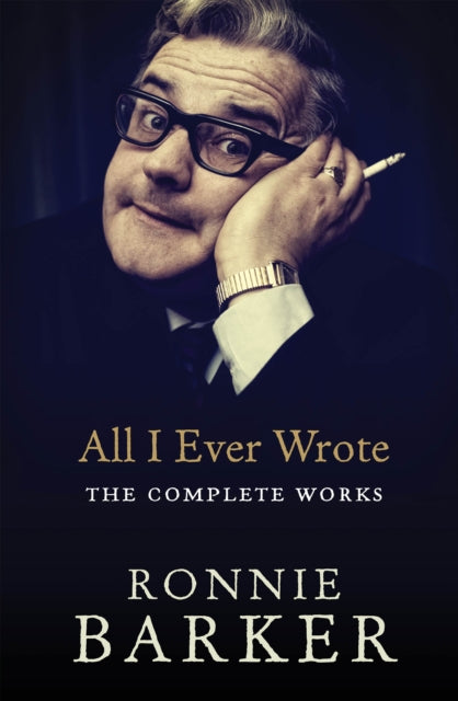 Book cover of: All I Ever Wrote: The Complete Works. By: Ronnie Barker