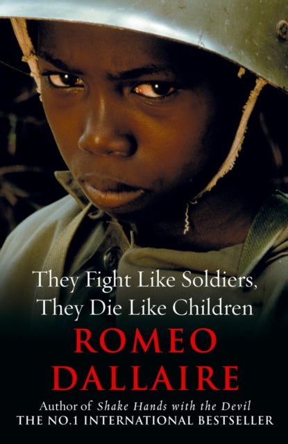 Book cover of: They Fight Like Soldiers, They Die Like Children. By: Roméo Dallaire