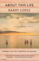 Book cover of: About This Life. By: Barry Lopez