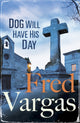 Book cover of: Dog Will Have His Day. By: Fred Vargas