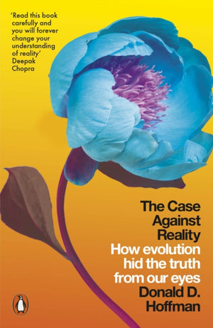 Case Against Reality, How Evolution Hid the Truth from Our Eyes