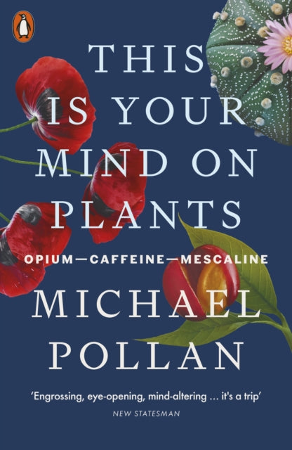 Book cover of: This Is Your Mind On Plants. By: Michael Pollan