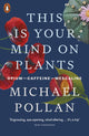 Book cover of: This Is Your Mind On Plants. By: Michael Pollan