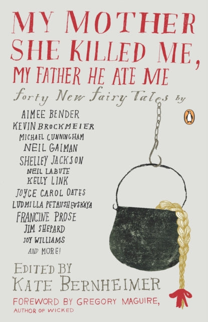 Book cover of: My Mother She Killed Me, My Father He Ate Me. By: Kate Bernheimer