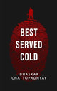 Book cover of: Best Served Cold. By: Bhaskar Chattopadhyay