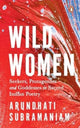 Book cover of: Wild Women. By: Arundhathi Subramaniam