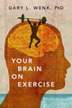 Book cover of: Your Brain on Exercise. By: Gary L. Wenk