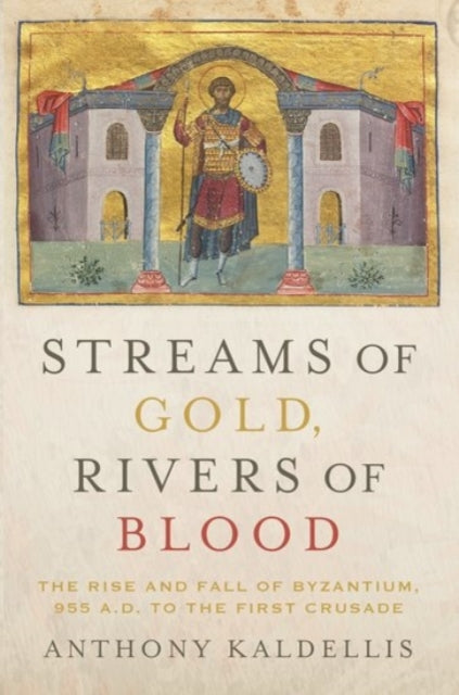 Book cover of: Streams of Gold, Rivers of Blood. By: Anthony Kaldellis