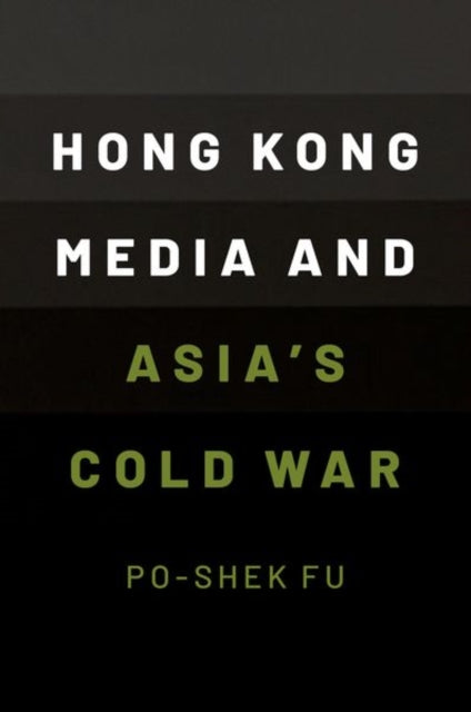 Book cover of: Hong Kong Media and Asia's Cold War. By: Po-Shek Fu