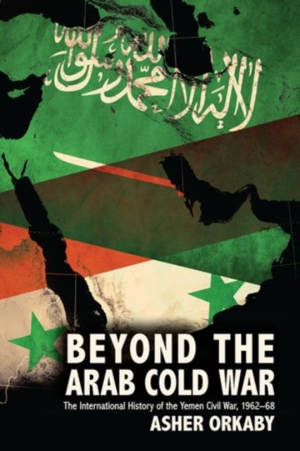 Book cover of: Beyond the Arab Cold War. By: Asher Orkaby