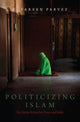 Book cover of: Politicizing Islam. By: Z. Fareen Parvez