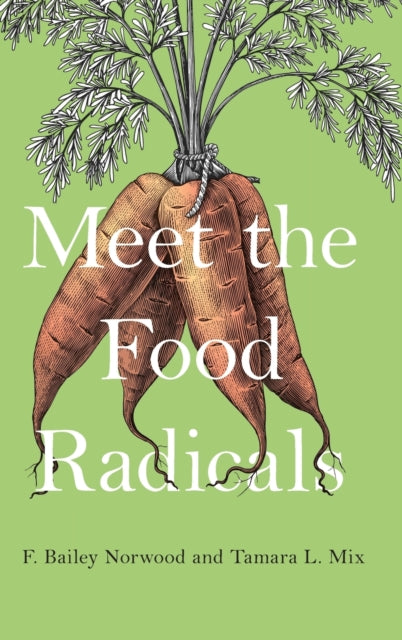 Book cover of: Meet the Food Radicals. By: F. Bailey Norwood