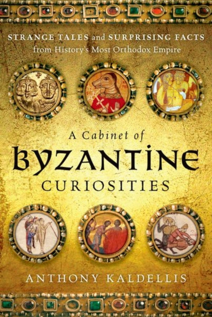 Book cover of: Cabinet of Byzantine Curiosities. By: Anthony Kaldellis