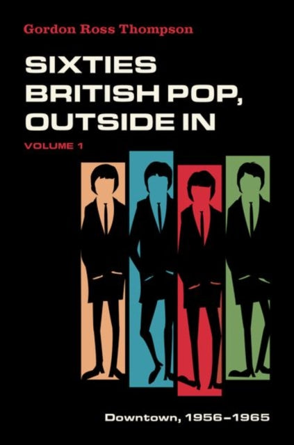 Sixties British Pop, Outside In, Volume I: Downtown, 1956-1965 9780190672355 Gordon Ross Thompson