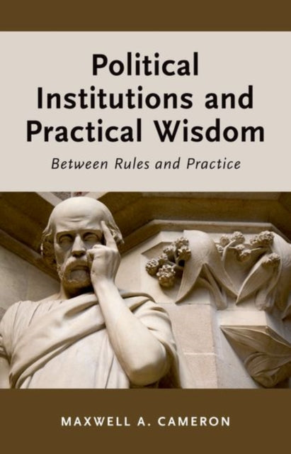 Book cover of: Political Institutions and Practical Wisdom. By: Cameron, Maxwell A.