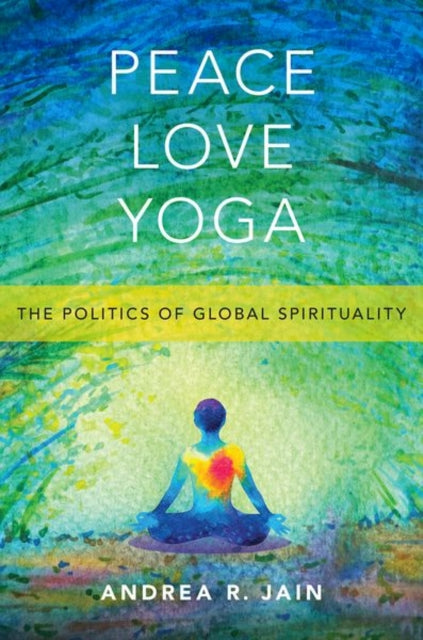 Book cover of: Peace Love Yoga. By: Andrea R. Jain