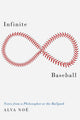 Book cover of: Infinite Baseball. By: Alva Noë