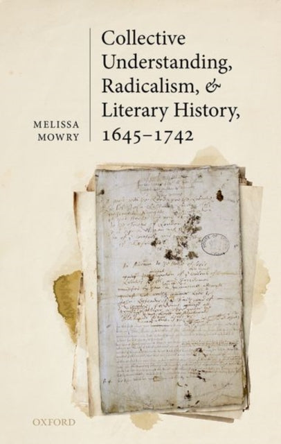 Book cover of: Collective Understanding, Radicalism, and Literary History, 1645-1742. By: Melissa Mowry