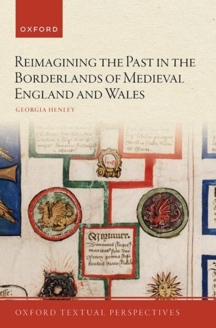 Book cover of: Reimagining the Past in the Borderlands of Medieval England and Wales. By: Georgia Henley