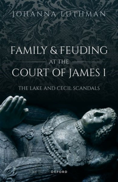 Book cover of: Family and Feuding at the Court of James I. By: Johanna Luthman