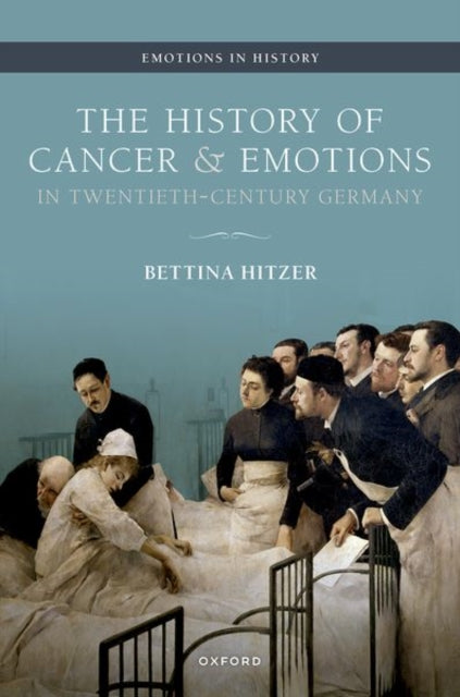 Book cover of: History of Cancer and Emotions in Twentieth-Century Germany. By: Bettina Hitzer