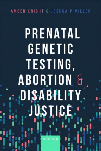 Book cover of: Prenatal Genetic Testing, Abortion, and Disability Justice. By: Amber Knight