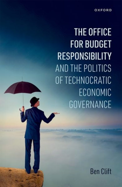 Book cover of: Office for Budget Responsibility and the Politics of Technocratic Economic Governance. By: Ben Clift