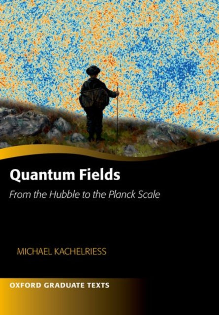 Book cover of: Quantum Fields -- From the Hubble to the Planck Scale. By: Michael Kachelriess